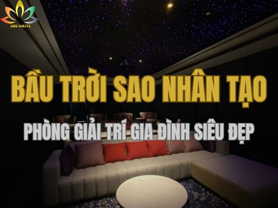 BẦU TRỜI SAO NHÂN TẠO PHÒNG GIẢI TRÍ GIA ĐÌNH SIÊU ĐẸP